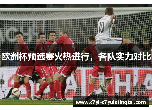 欧洲杯预选赛火热进行，各队实力对比
