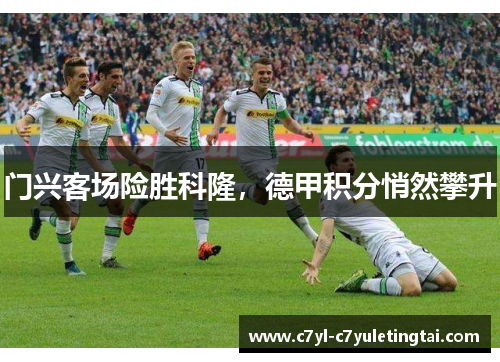 门兴客场险胜科隆，德甲积分悄然攀升
