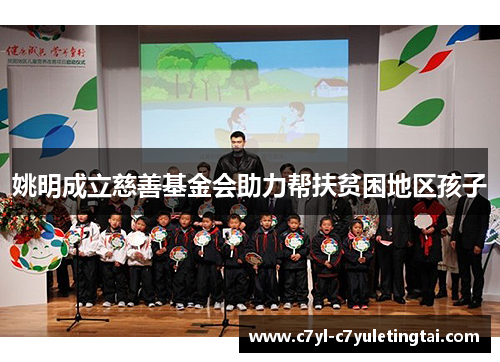姚明成立慈善基金会助力帮扶贫困地区孩子