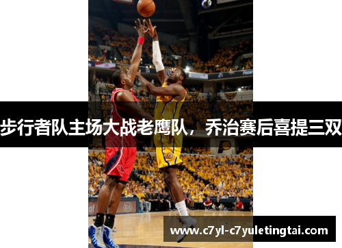 步行者队主场大战老鹰队，乔治赛后喜提三双