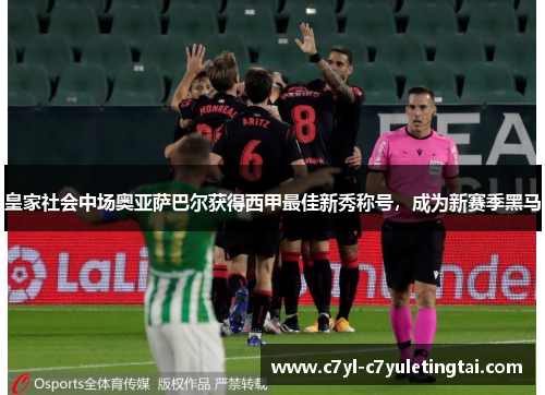 皇家社会中场奥亚萨巴尔获得西甲最佳新秀称号，成为新赛季黑马