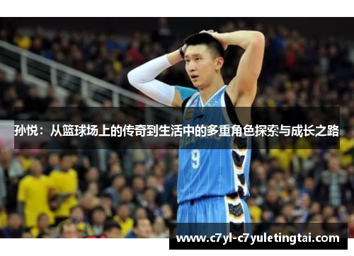孙悦：从篮球场上的传奇到生活中的多重角色探索与成长之路