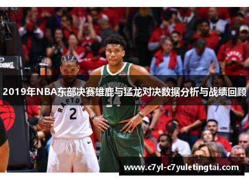 2019年NBA东部决赛雄鹿与猛龙对决数据分析与战绩回顾