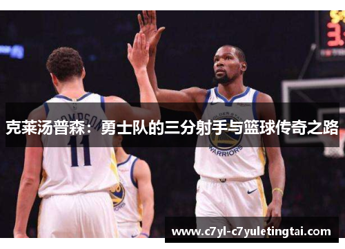 克莱汤普森：勇士队的三分射手与篮球传奇之路